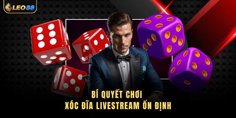 Bí quyết chơi xóc đĩa livestream ổn định